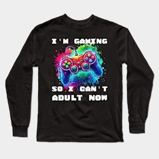 I'M GAMING SO I CAN'T ADULT NOW - Vibrant Gaming Command Long Sleeve T-Shirt